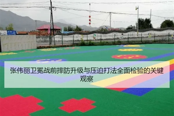 张伟丽卫冕战前摔防升级与压迫打法全面检验的关键观察